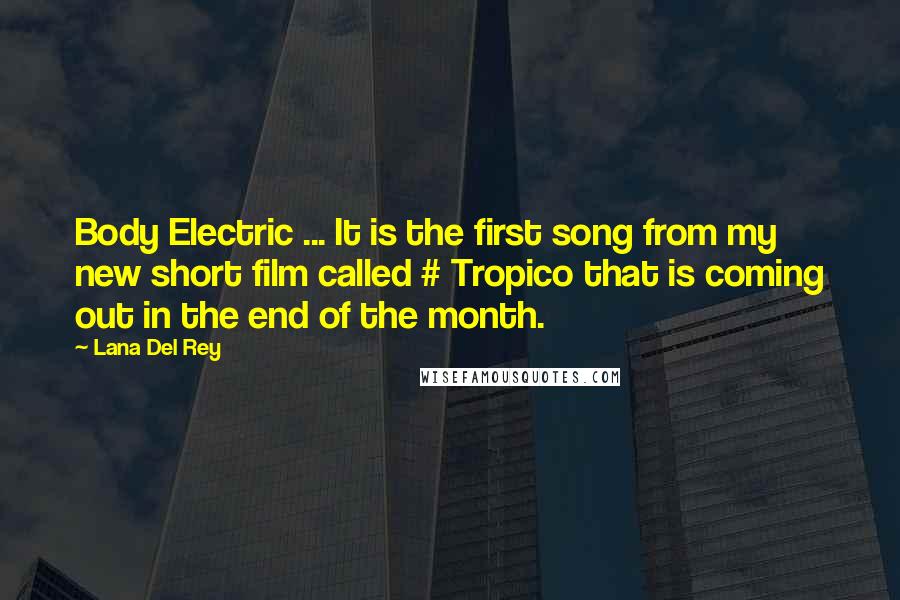 Lana Del Rey Quotes: Body Electric ... It is the first song from my new short film called # Tropico that is coming out in the end of the month.