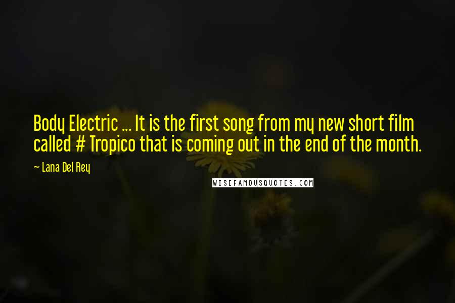 Lana Del Rey Quotes: Body Electric ... It is the first song from my new short film called # Tropico that is coming out in the end of the month.