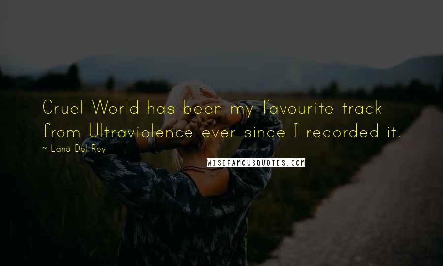 Lana Del Rey Quotes: Cruel World has been my favourite track from Ultraviolence ever since I recorded it.