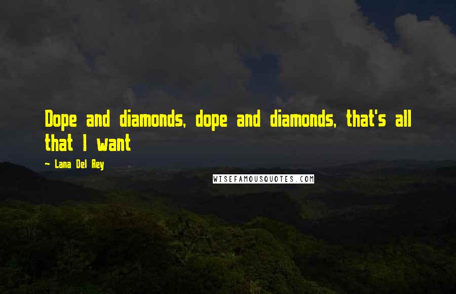 Lana Del Rey Quotes: Dope and diamonds, dope and diamonds, that's all that I want