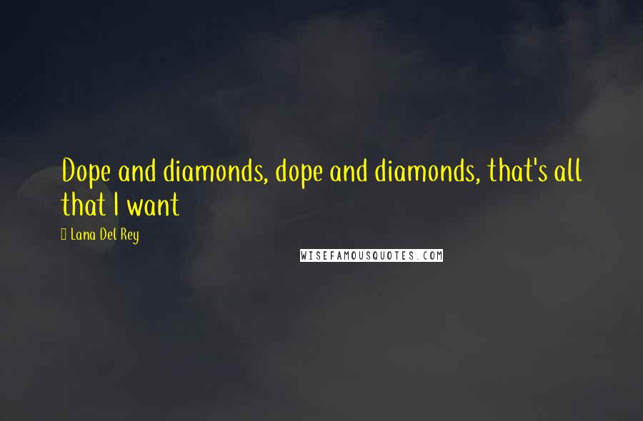 Lana Del Rey Quotes: Dope and diamonds, dope and diamonds, that's all that I want