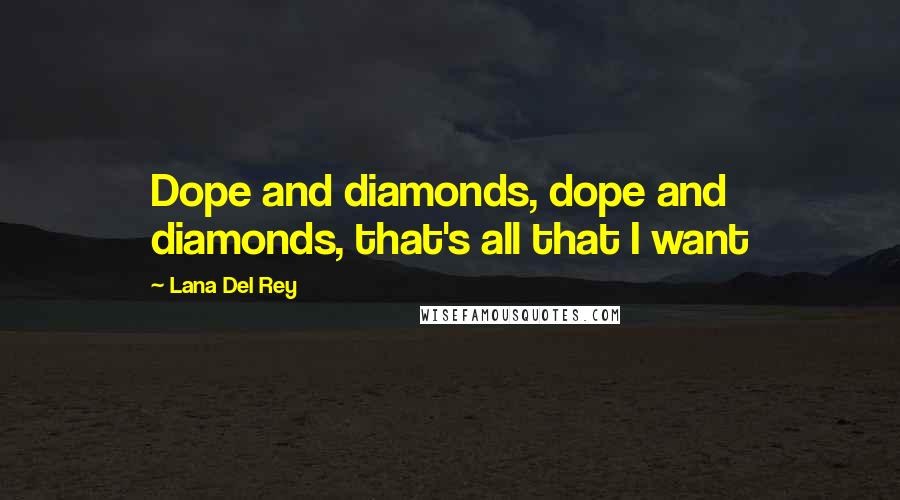 Lana Del Rey Quotes: Dope and diamonds, dope and diamonds, that's all that I want