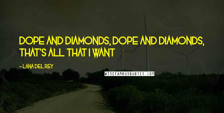 Lana Del Rey Quotes: Dope and diamonds, dope and diamonds, that's all that I want