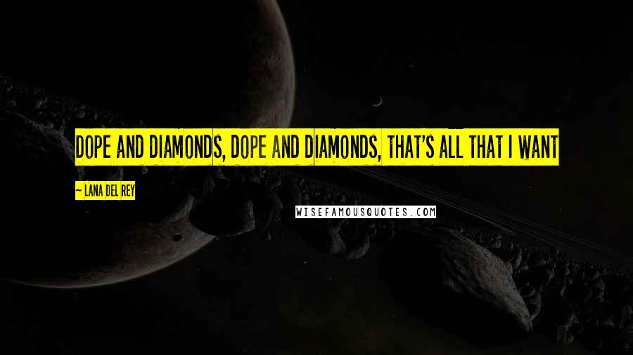 Lana Del Rey Quotes: Dope and diamonds, dope and diamonds, that's all that I want
