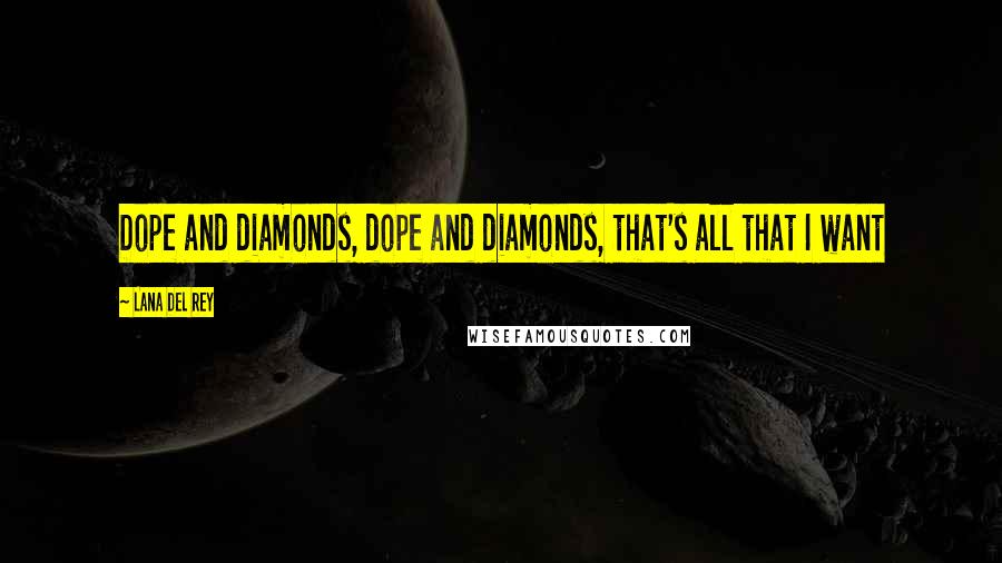 Lana Del Rey Quotes: Dope and diamonds, dope and diamonds, that's all that I want