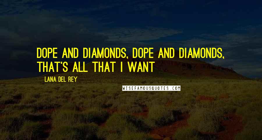 Lana Del Rey Quotes: Dope and diamonds, dope and diamonds, that's all that I want