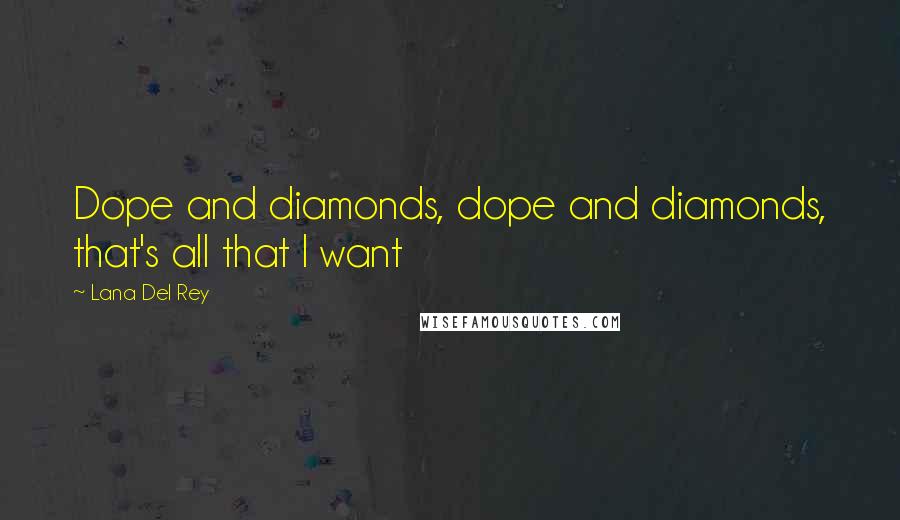 Lana Del Rey Quotes: Dope and diamonds, dope and diamonds, that's all that I want