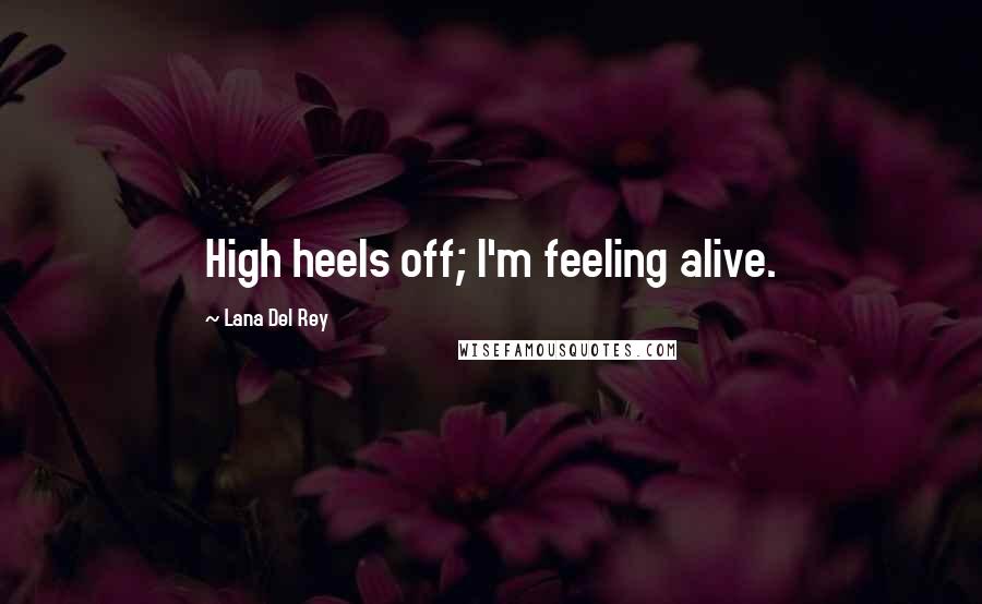 Lana Del Rey Quotes: High heels off; I'm feeling alive.