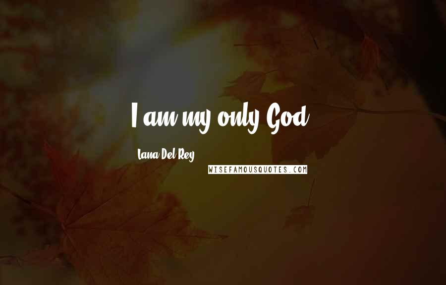 Lana Del Rey Quotes: I am my only God.