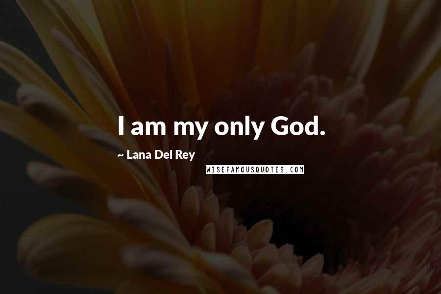 Lana Del Rey Quotes: I am my only God.