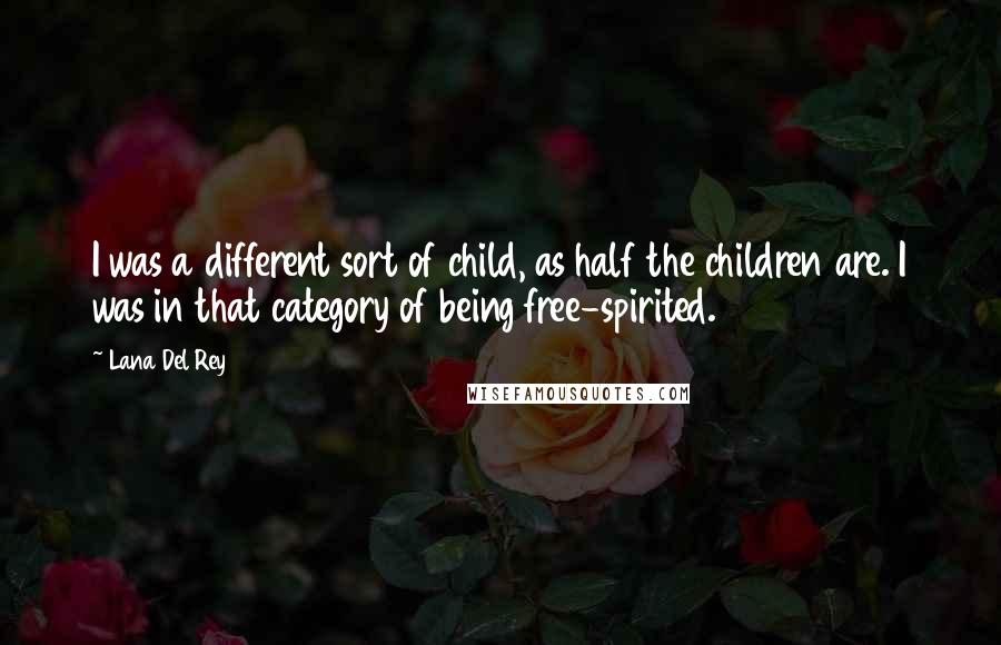 Lana Del Rey Quotes: I was a different sort of child, as half the children are. I was in that category of being free-spirited.