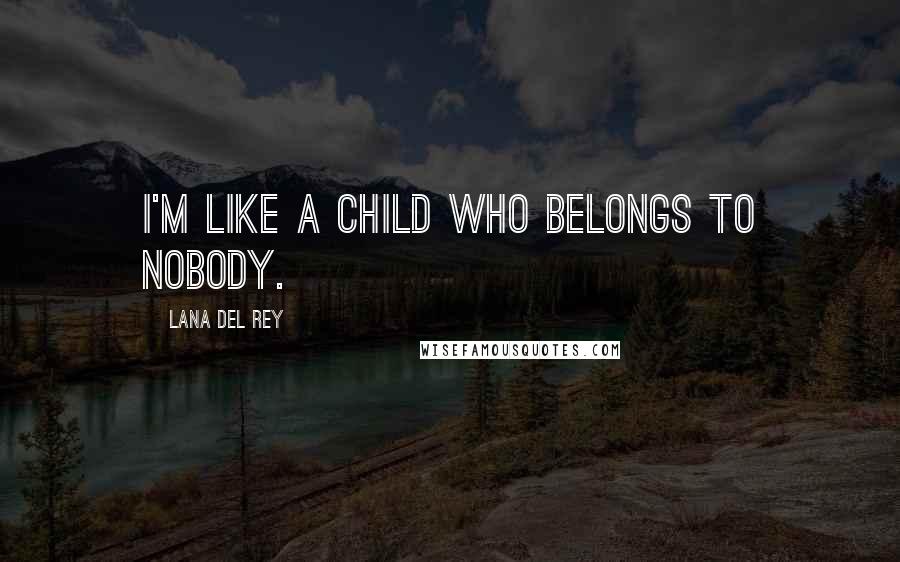 Lana Del Rey Quotes: I'm like a child who belongs to nobody.