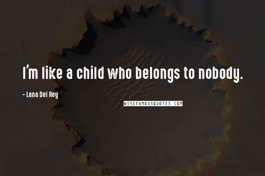 Lana Del Rey Quotes: I'm like a child who belongs to nobody.