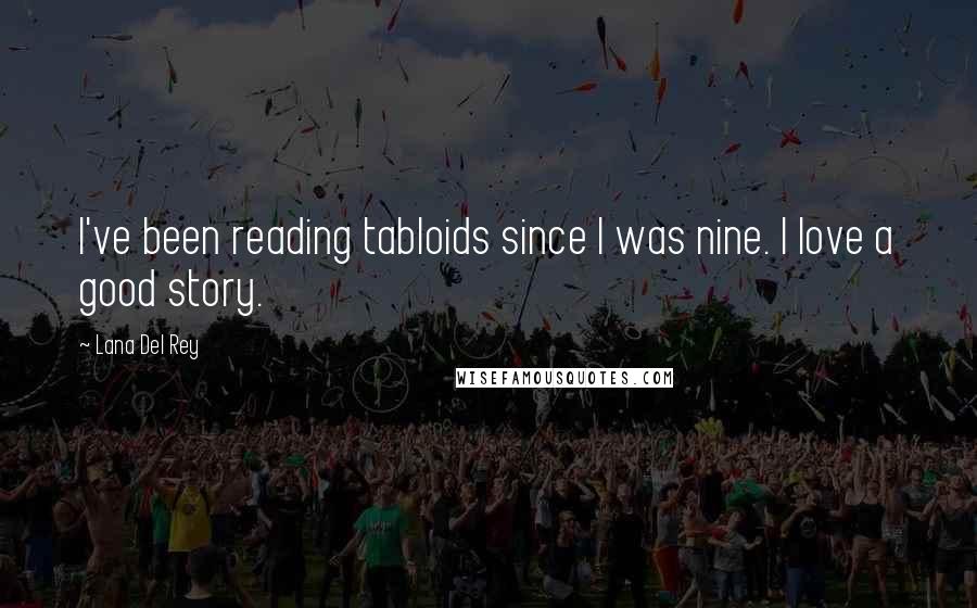 Lana Del Rey Quotes: I've been reading tabloids since I was nine. I love a good story.
