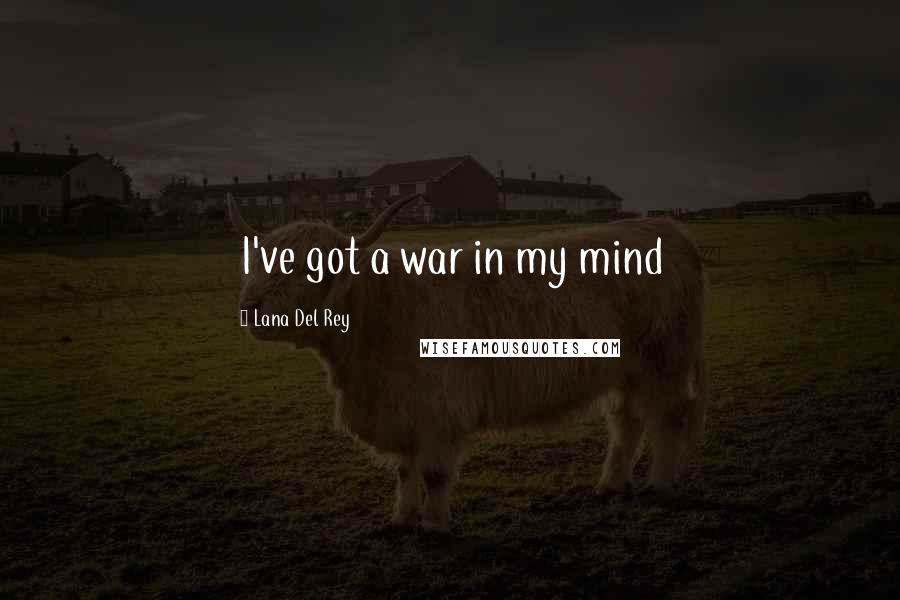 Lana Del Rey Quotes: I've got a war in my mind