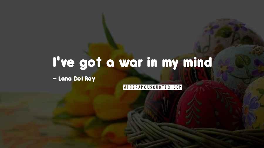 Lana Del Rey Quotes: I've got a war in my mind