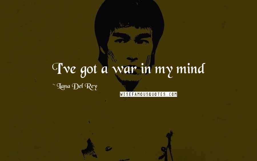 Lana Del Rey Quotes: I've got a war in my mind