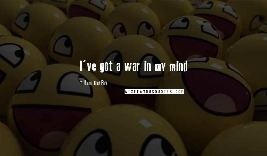 Lana Del Rey Quotes: I've got a war in my mind