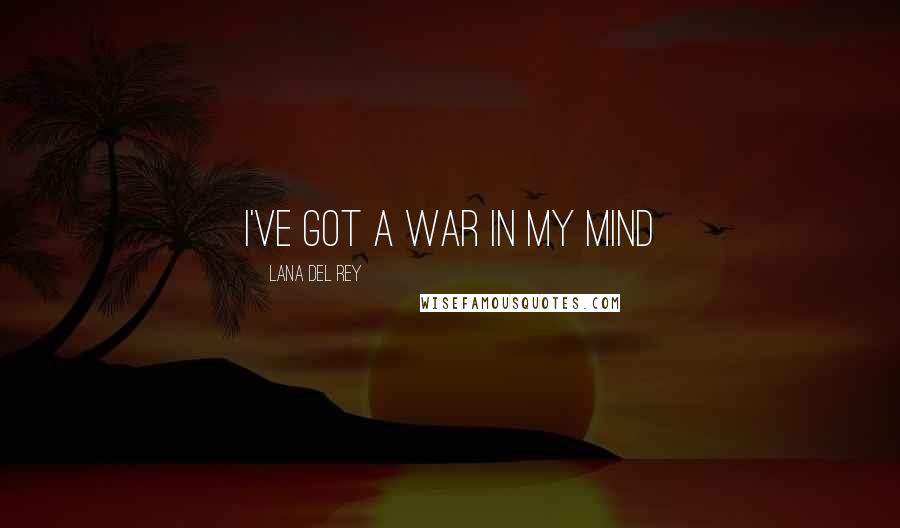 Lana Del Rey Quotes: I've got a war in my mind