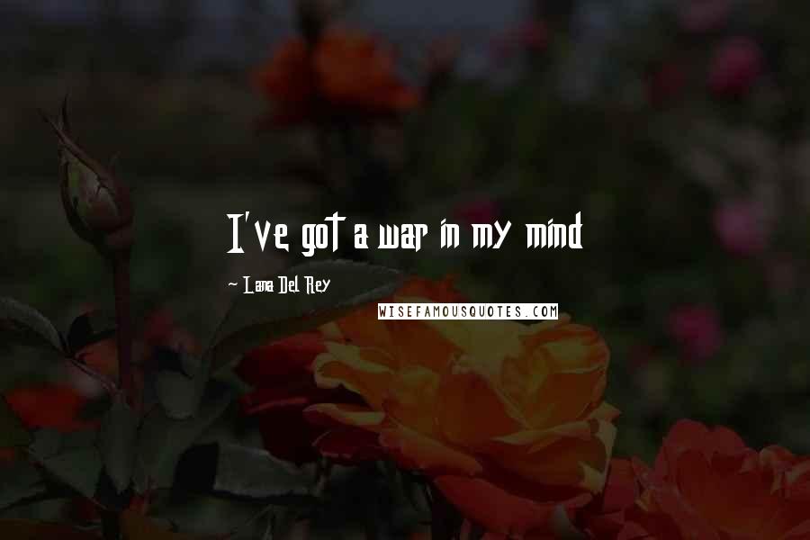 Lana Del Rey Quotes: I've got a war in my mind