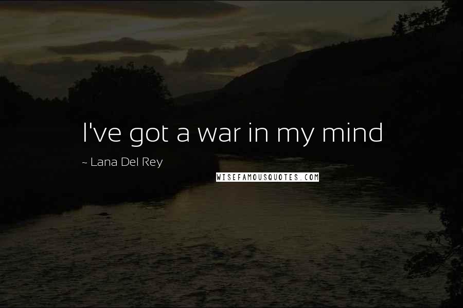 Lana Del Rey Quotes: I've got a war in my mind