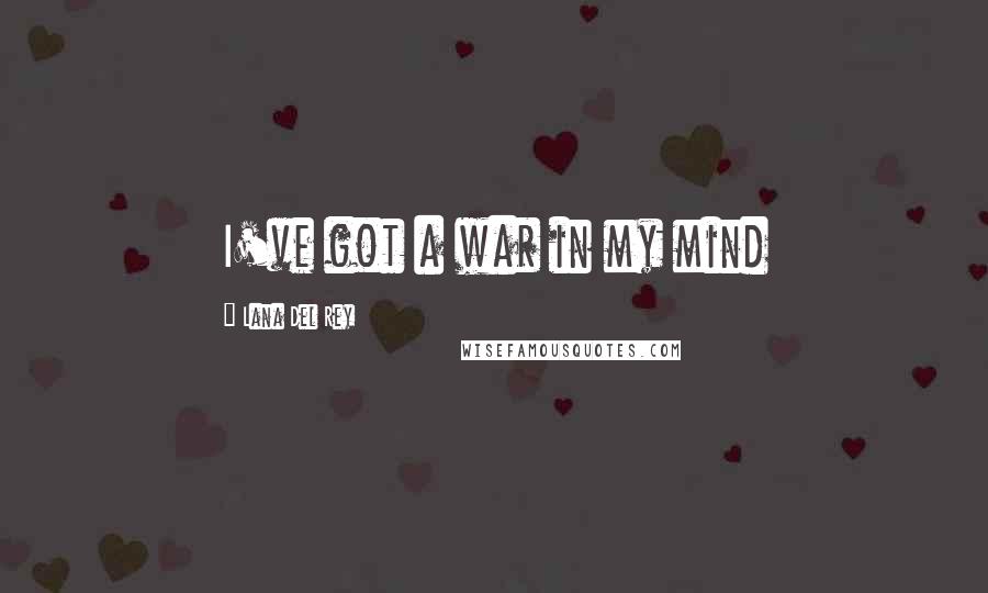 Lana Del Rey Quotes: I've got a war in my mind