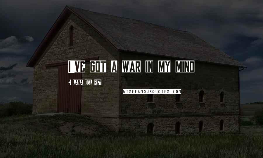 Lana Del Rey Quotes: I've got a war in my mind