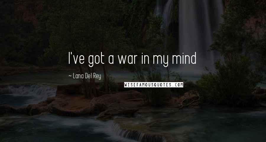 Lana Del Rey Quotes: I've got a war in my mind