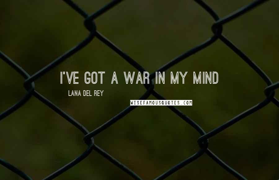 Lana Del Rey Quotes: I've got a war in my mind