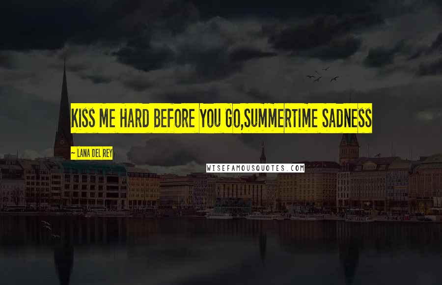 Lana Del Rey Quotes: Kiss Me Hard Before You Go,Summertime Sadness