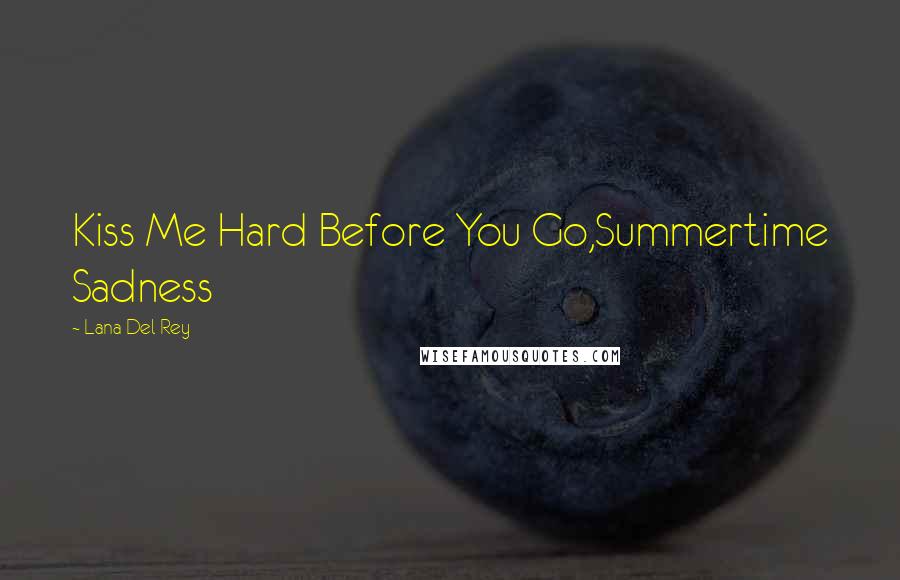 Lana Del Rey Quotes: Kiss Me Hard Before You Go,Summertime Sadness