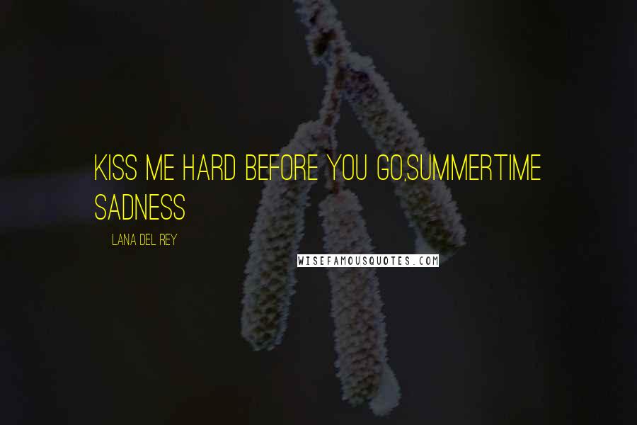 Lana Del Rey Quotes: Kiss Me Hard Before You Go,Summertime Sadness