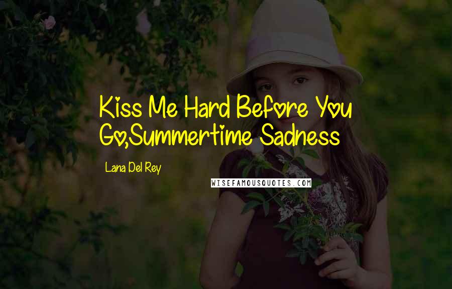 Lana Del Rey Quotes: Kiss Me Hard Before You Go,Summertime Sadness