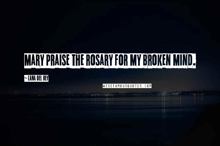 Lana Del Rey Quotes: Mary praise the rosary for my broken mind.