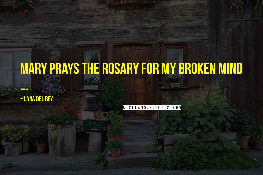 Lana Del Rey Quotes: Mary prays the rosary for my broken mind ...