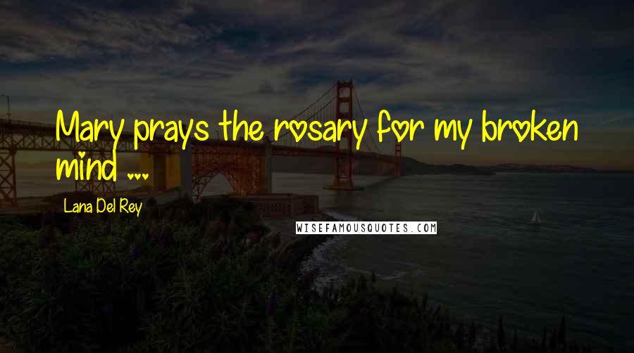 Lana Del Rey Quotes: Mary prays the rosary for my broken mind ...