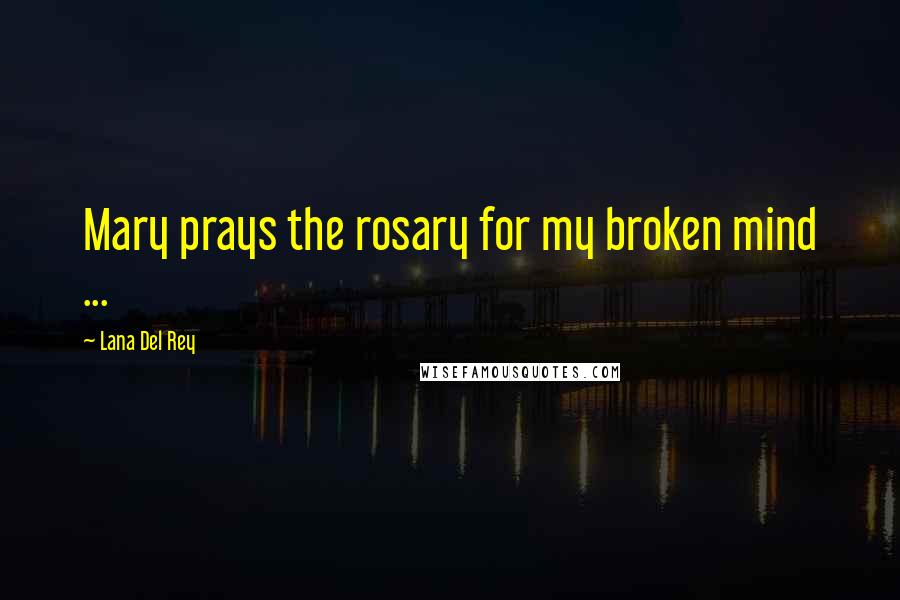 Lana Del Rey Quotes: Mary prays the rosary for my broken mind ...