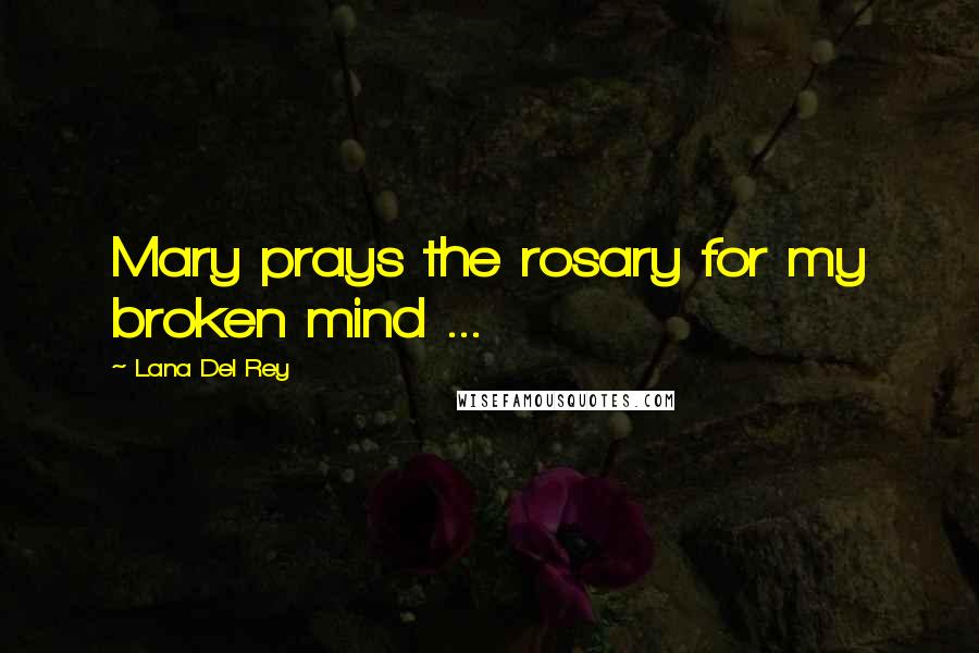 Lana Del Rey Quotes: Mary prays the rosary for my broken mind ...