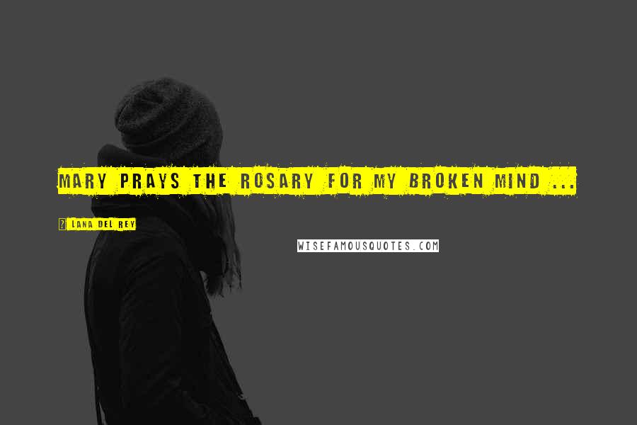 Lana Del Rey Quotes: Mary prays the rosary for my broken mind ...