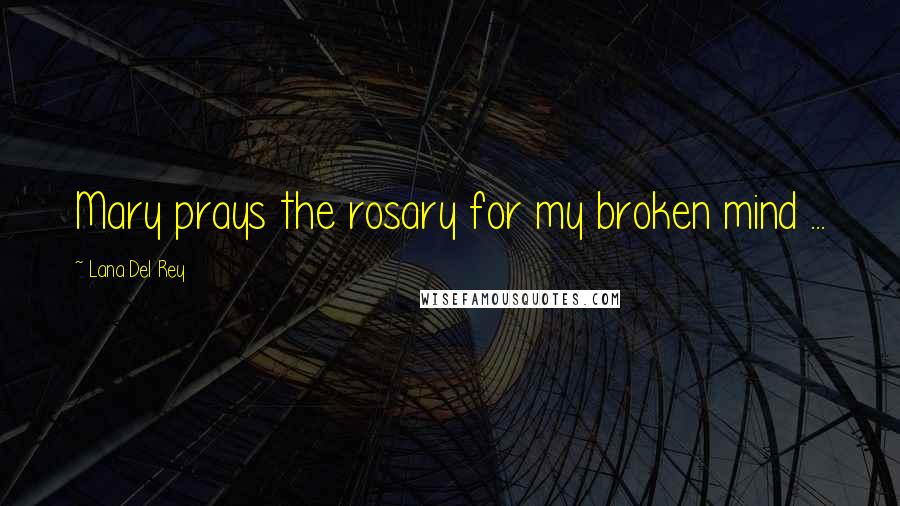 Lana Del Rey Quotes: Mary prays the rosary for my broken mind ...