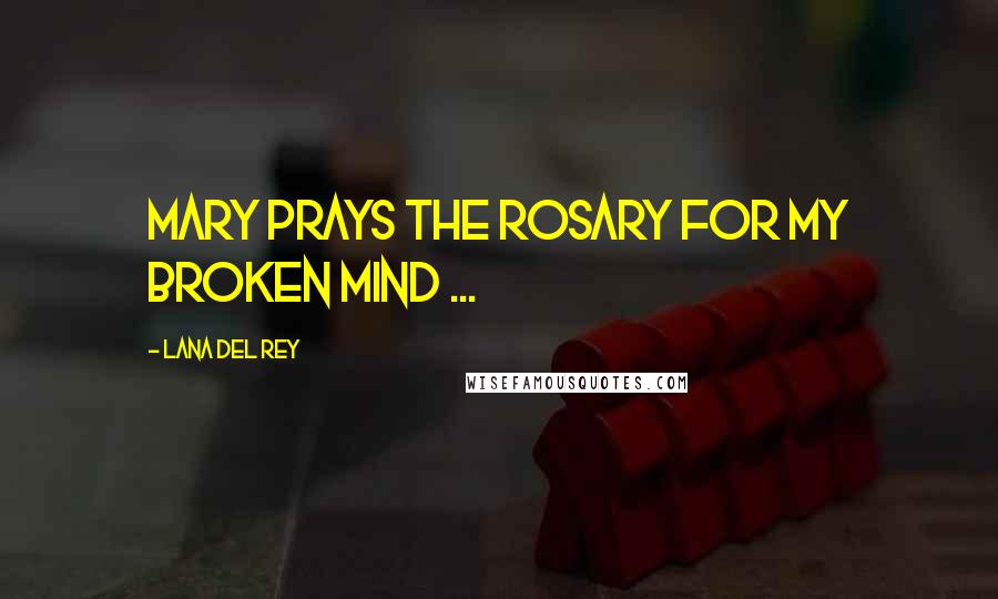 Lana Del Rey Quotes: Mary prays the rosary for my broken mind ...