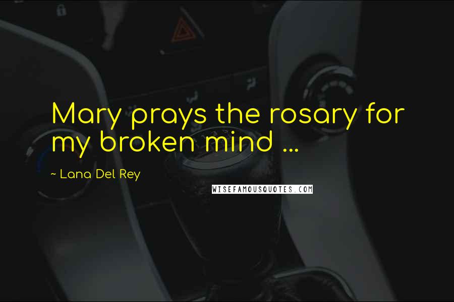 Lana Del Rey Quotes: Mary prays the rosary for my broken mind ...