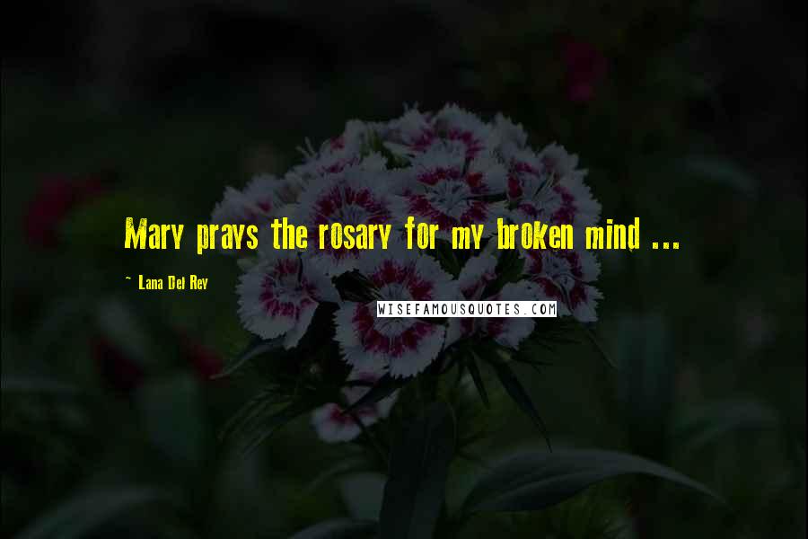 Lana Del Rey Quotes: Mary prays the rosary for my broken mind ...