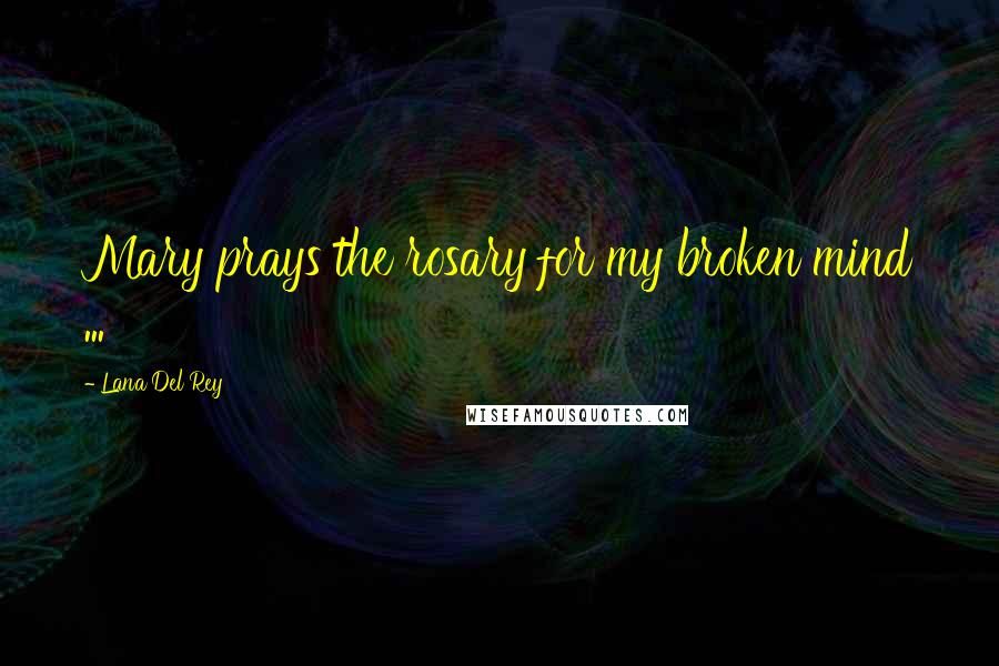 Lana Del Rey Quotes: Mary prays the rosary for my broken mind ...