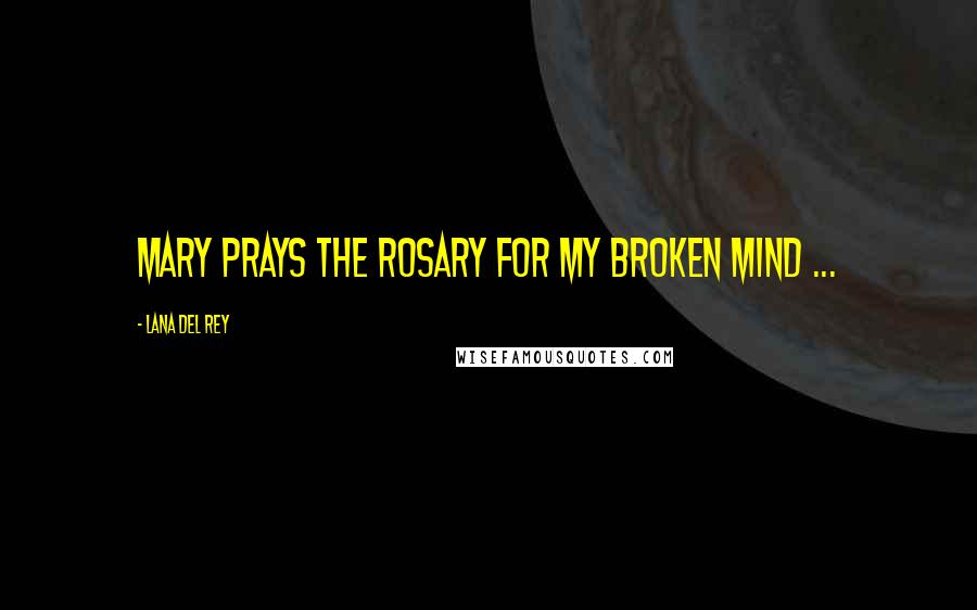 Lana Del Rey Quotes: Mary prays the rosary for my broken mind ...