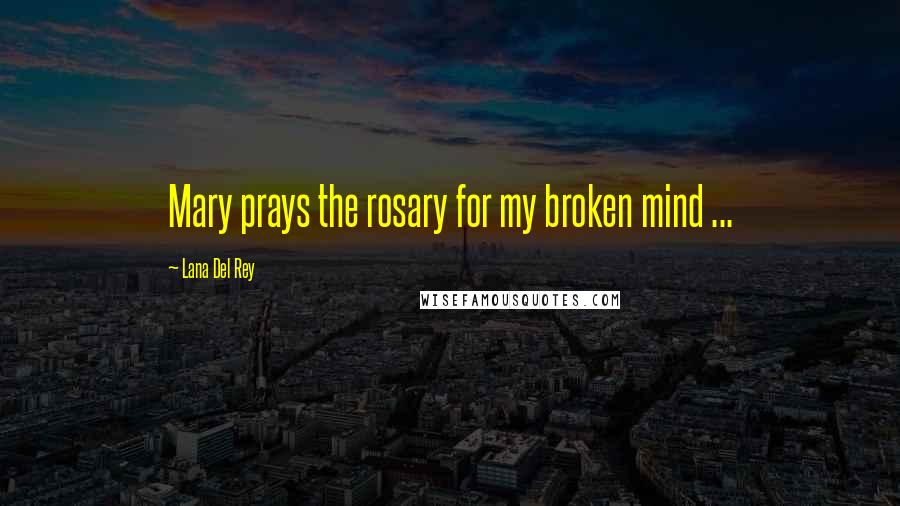 Lana Del Rey Quotes: Mary prays the rosary for my broken mind ...