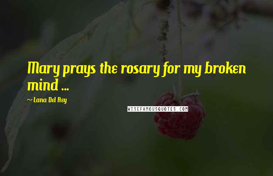 Lana Del Rey Quotes: Mary prays the rosary for my broken mind ...