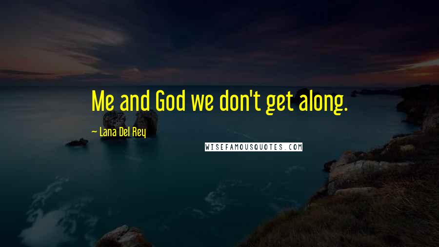 Lana Del Rey Quotes: Me and God we don't get along.