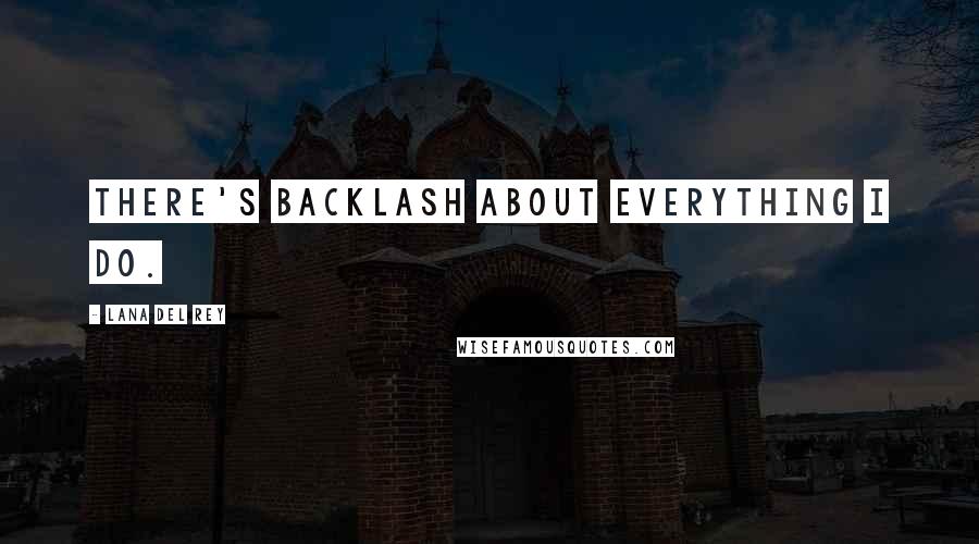 Lana Del Rey Quotes: There's backlash about everything I do.