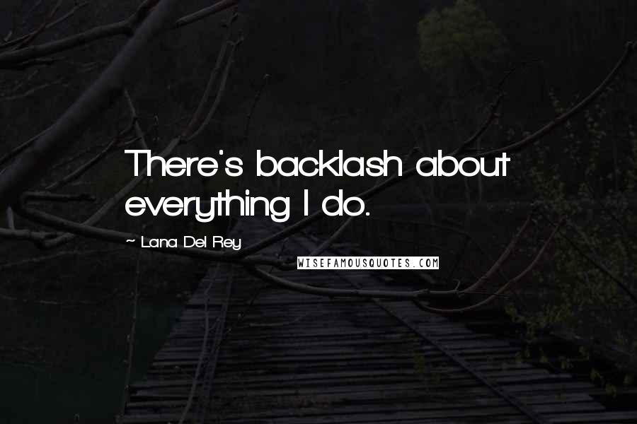 Lana Del Rey Quotes: There's backlash about everything I do.